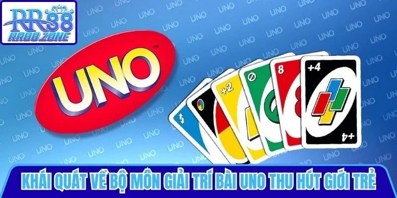 Khái quát về bộ môn giải trí Bài Uno thu hút giới trẻ